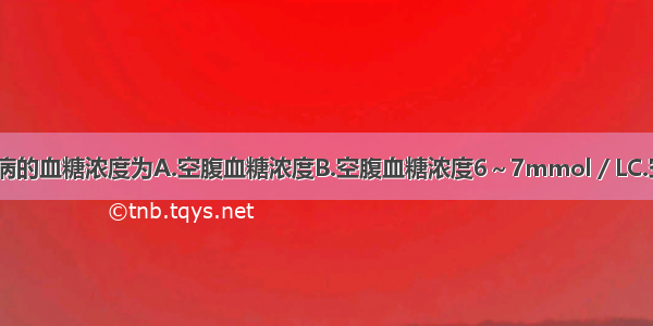 可诊断为糖尿病的血糖浓度为A.空腹血糖浓度B.空腹血糖浓度6～7mmol／LC.空腹血糖浓度7