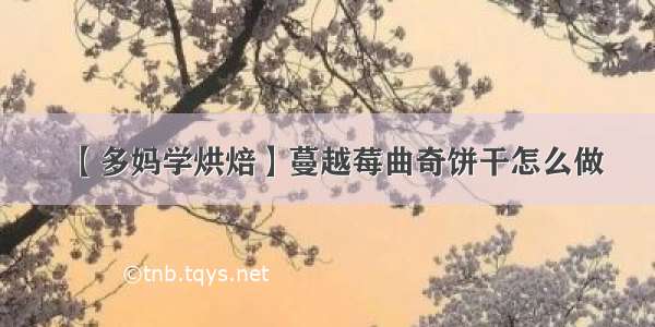 【多妈学烘焙】蔓越莓曲奇饼干怎么做