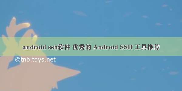 android ssh软件 优秀的 Android SSH 工具推荐