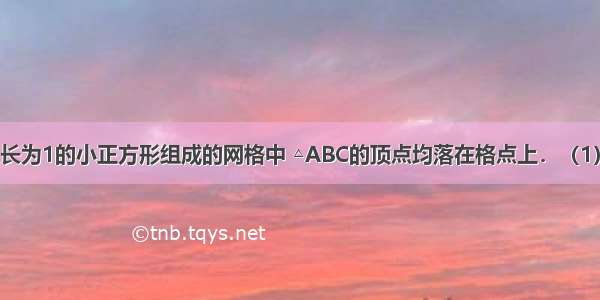 如图 在由边长为1的小正方形组成的网格中 △ABC的顶点均落在格点上．（1）将△ABC绕