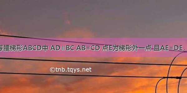 如图所示 已知等腰梯形ABCD中 AD∥BC AB=CD 点E为梯形外一点 且AE=DE．求证：BE=CE．