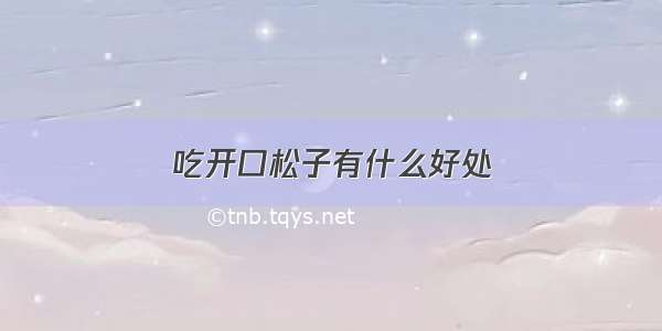 吃开口松子有什么好处