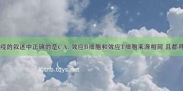 下列关于免疫的叙述中正确的是CA. 效应B细胞和效应T细胞来源相同 且都具有识别抗原