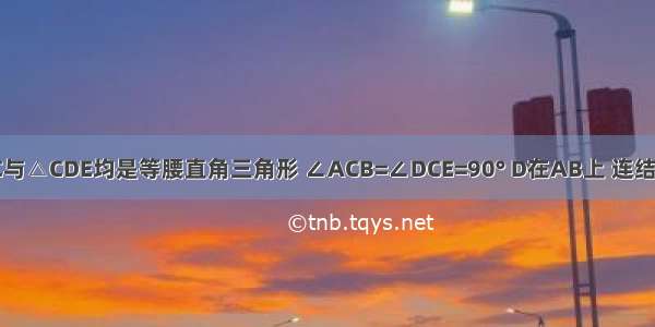 如图 △ABC与△CDE均是等腰直角三角形 ∠ACB=∠DCE=90° D在AB上 连结BE．请找出