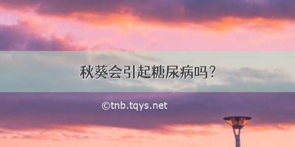 秋葵会引起糖尿病吗？