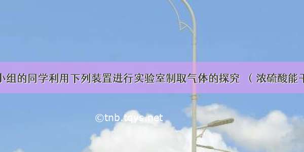 某化学兴趣小组的同学利用下列装置进行实验室制取气体的探究．（浓硫酸能干燥气体）请