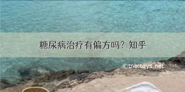 糖尿病治疗有偏方吗？知乎