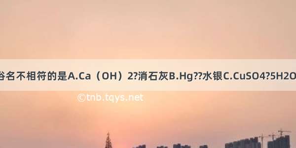 下列物质的化学式与俗名不相符的是A.Ca（OH）2?消石灰B.Hg??水银C.CuSO4?5H2O??胆矾D.NaOH??纯碱