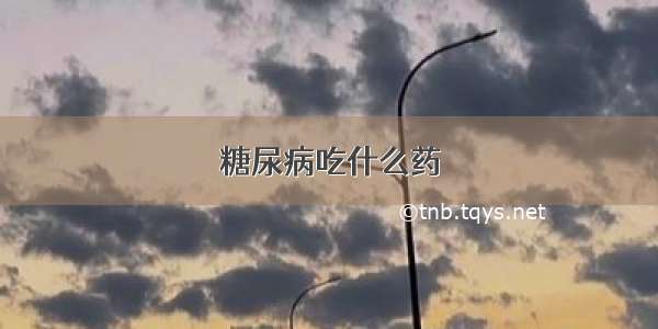 糖尿病吃什么药