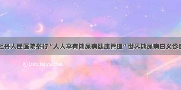 菏泽市牡丹人民医院举行“人人享有糖尿病健康管理”世界糖尿病日义诊宣教活动