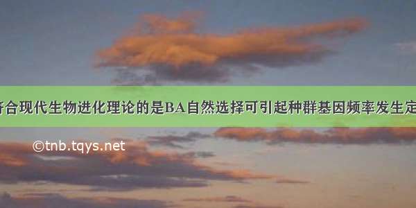 下列观点不符合现代生物进化理论的是BA自然选择可引起种群基因频率发生定向改变B．马