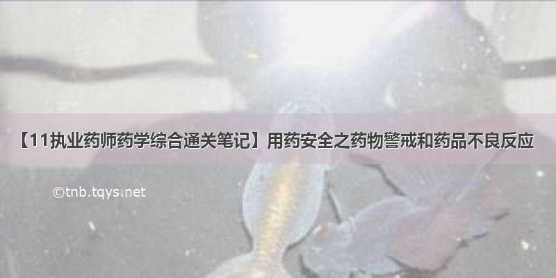 【11执业药师药学综合通关笔记】用药安全之药物警戒和药品不良反应