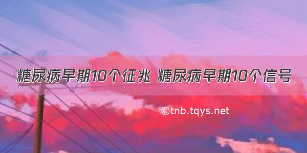 糖尿病早期10个征兆 糖尿病早期10个信号