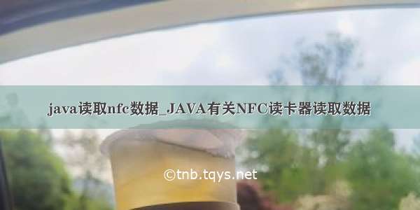 java读取nfc数据_JAVA有关NFC读卡器读取数据