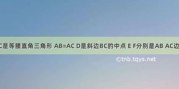 如图 △ABC是等腰直角三角形 AB=AC D是斜边BC的中点 E F分别是AB AC边上得点 且D