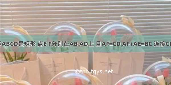 四边形ABCD是矩形 点E F分别在AB AD上 且AF=CD AF+AE=BC 连接CE CF.若