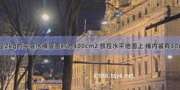 如图所示 质量是2kg的平底水桶底面积为400cm2 放在水平地面上 桶内装有50cm深 体积是30