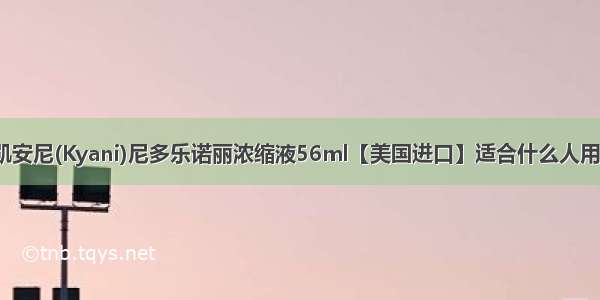 凯安尼(Kyani)尼多乐诺丽浓缩液56ml【美国进口】适合什么人用？