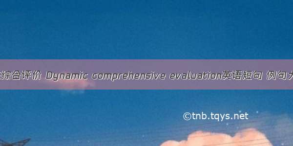 动态综合评价 Dynamic comprehensive evaluation英语短句 例句大全