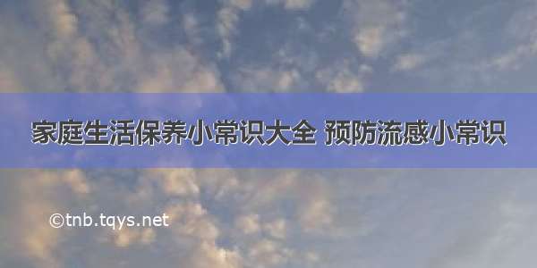 家庭生活保养小常识大全 预防流感小常识