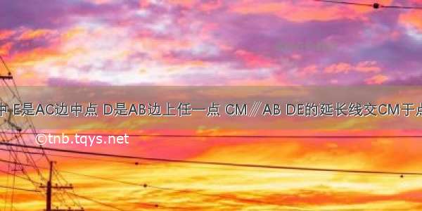 已知：如图 △ABC中 E是AC边中点 D是AB边上任一点 CM∥AB DE的延长线交CM于点F．求证：CF=AD．