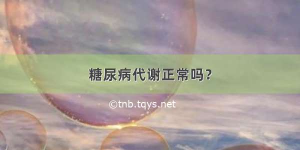 糖尿病代谢正常吗？