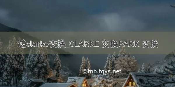 逆clarke变换_CLARKE 变换PARK 变换