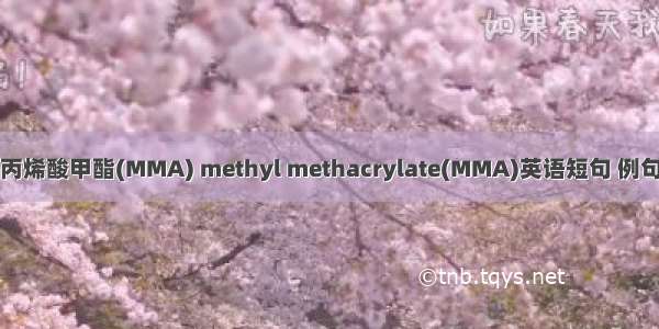 甲基丙烯酸甲酯(MMA) methyl methacrylate(MMA)英语短句 例句大全