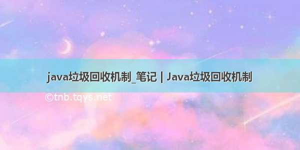 java垃圾回收机制_笔记 | Java垃圾回收机制