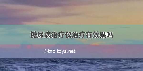 糖尿病治疗仪治疗有效果吗