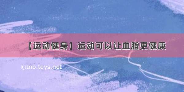 【运动健身】运动可以让血脂更健康