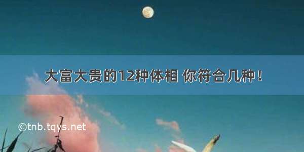 大富大贵的12种体相 你符合几种！