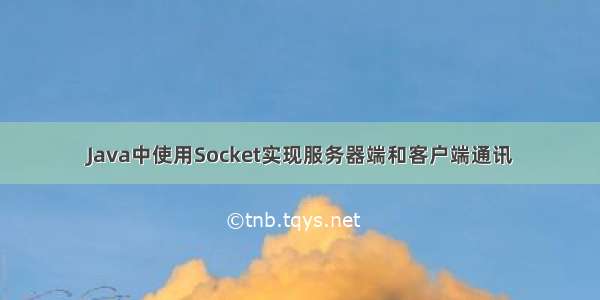 Java中使用Socket实现服务器端和客户端通讯