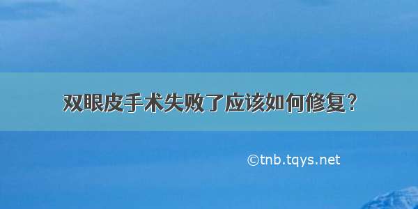 双眼皮手术失败了应该如何修复？