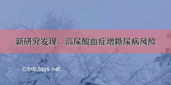 新研究发现：高尿酸血症增糖尿病风险