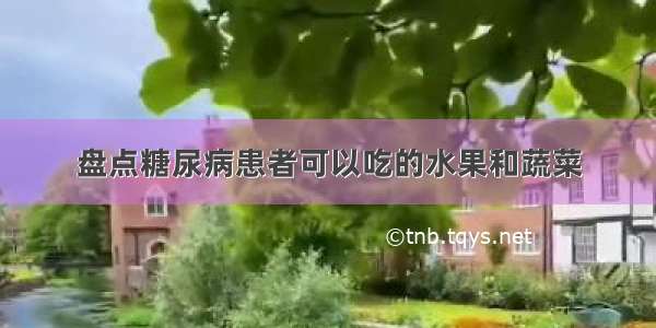 盘点糖尿病患者可以吃的水果和蔬菜