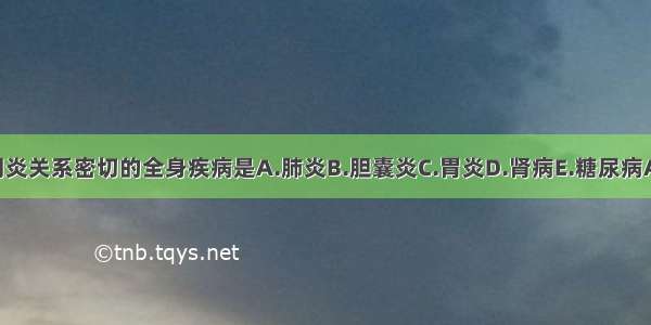 与牙周炎关系密切的全身疾病是A.肺炎B.胆囊炎C.胃炎D.肾病E.糖尿病ABCDE