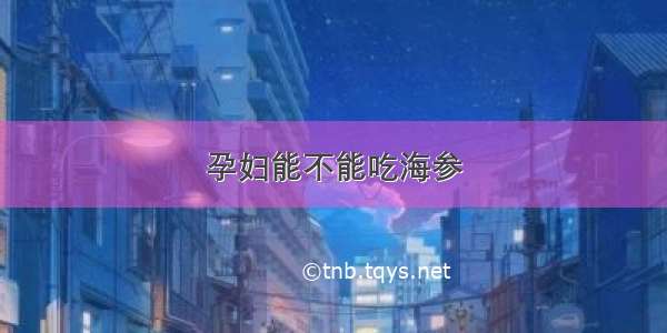 孕妇能不能吃海参