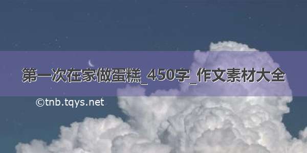 第一次在家做蛋糕_450字_作文素材大全