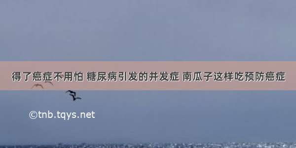 得了癌症不用怕 糖尿病引发的并发症 南瓜子这样吃预防癌症