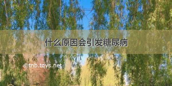 什么原因会引发糖尿病