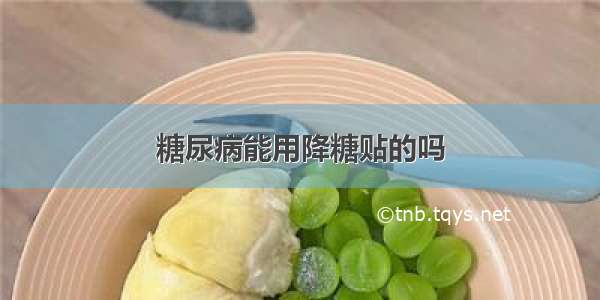 糖尿病能用降糖贴的吗