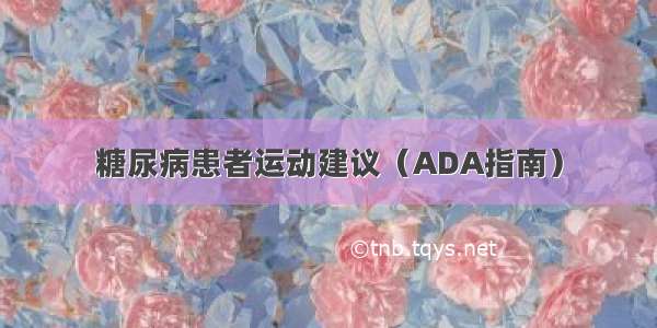 糖尿病患者运动建议（ADA指南）