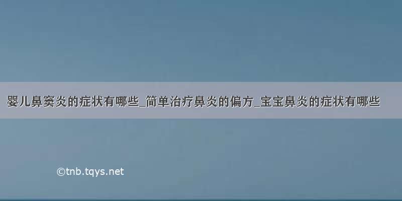 婴儿鼻窦炎的症状有哪些_简单治疗鼻炎的偏方_宝宝鼻炎的症状有哪些