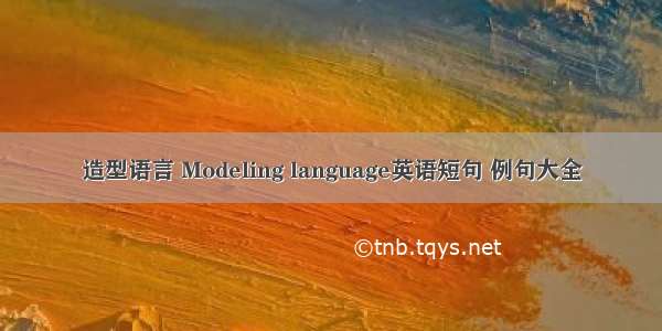 造型语言 Modeling language英语短句 例句大全