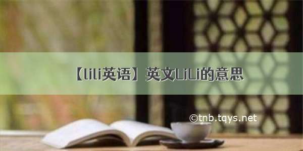 【lili英语】英文LiLi的意思