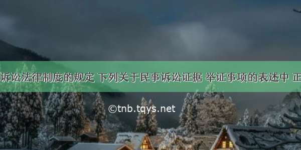 根据民事诉讼法律制度的规定 下列关于民事诉讼证据 举证事项的表述中 正确的有（　