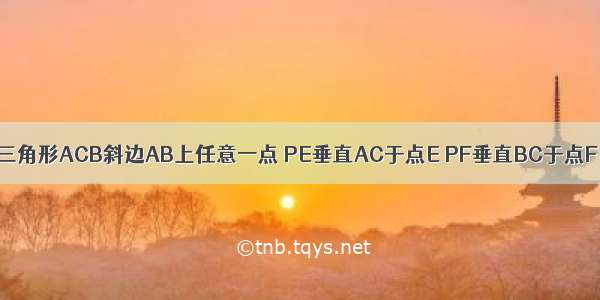 设P为等腰直角三角形ACB斜边AB上任意一点 PE垂直AC于点E PF垂直BC于点F PG垂直EF于