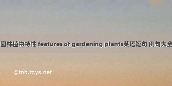 园林植物特性 features of gardening plants英语短句 例句大全