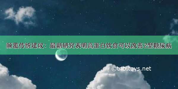 颠覆传统建议：最新研究表明高蛋白饮食可以改善2型糖尿病